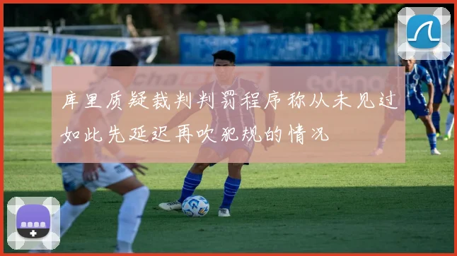 库里质疑裁判判罚程序称从未见过如此先延迟再吹犯规的情况