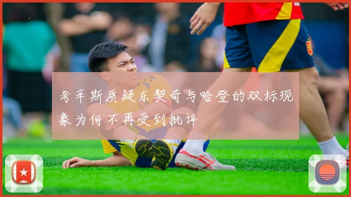 考辛斯质疑东契奇与哈登的双标现象为何不再受到批评